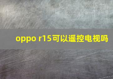 oppo r15可以遥控电视吗